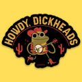 Howdy, Dickheads' Sticker