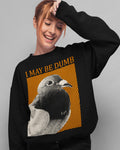 May Be Dumb' Sweatshirt