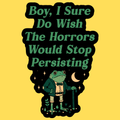 Horrors Are Still Persisting' Sticker